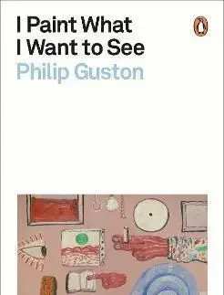 I Paint What I Want to See - Philip Guston