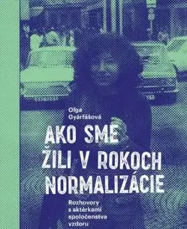Ako sme žili v rokoch normalizácie - Oľga Gyárfášová