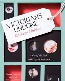 Victorians Undone - Kathryn Hughes