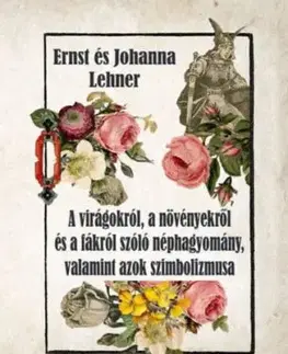 A virágokról, a növényekről és a fákról szóló néphagyomány, valamint azok szimbolizmusa - Ernst Lehner, Johanna Lehner