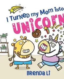 I Turned My Mom into a Unicorn - Brenda Li