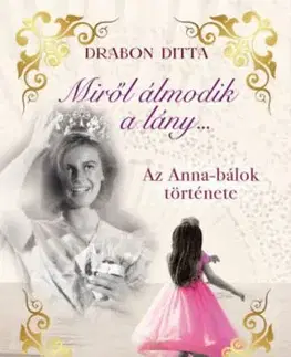 Miről álmodik a lány - Az Anna-bálok története - (Különleges kiadás) - Ditta Drabon
