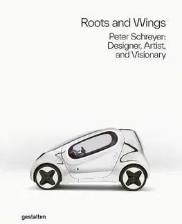 Roots and Wings : Peter Schreyer: Designer, Artist, and Visionary - Gestalten