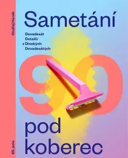 Sametání pod koberec - Devadesát detailů z divokých devadesátých - Ondřej Horák