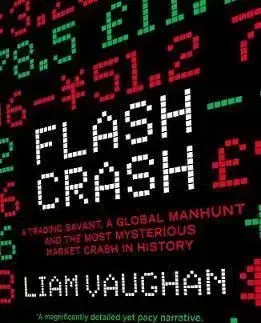 Flash Crash : A Trading Savant, a Global Manhunt and the Most Mysterious Market Crash in History - Liam Vaughan