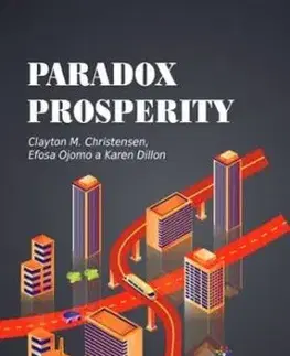 Paradox prosperity - Clayton M. Christensen, Efosa Ojomo, Karen Dillon