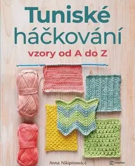Tuniské háčkování: Vzory od A do Z - Anna Nikipirowicz