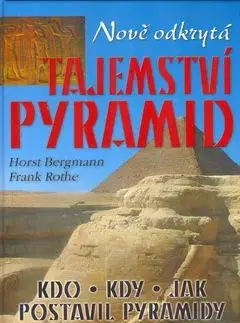 Nově odkrytá tajemství pyramid - Horst Bergmann