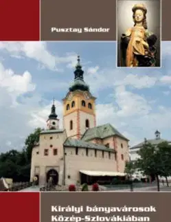 Királyi bányavárosok Közép- Szlovákiában - Besztercebánya, Körmöcbánya, Selmecbánya - A Borbála út - Sándor Pusztay