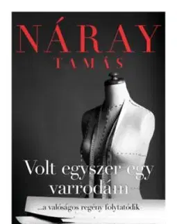 Volt egyszer egy varrodám - ...a valóságos regény folytatódik - Tamás Náray