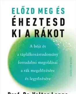 Előzd meg és éheztesd ki a rákot - A böjt és a táplálkozástudomány forradalmi megoldásai a rák megelőzésére és legyőzésére - Dr. Longo Valter