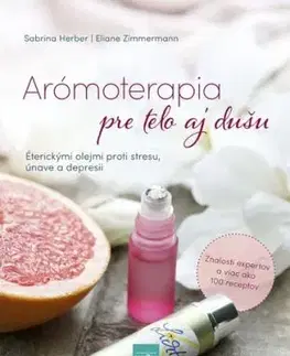 Arómoterapia pre telo a dušu: Éterickými olejmi proti stresu, únave a zlej nálade - Sabrina Herber, Eliane Zimmermann
