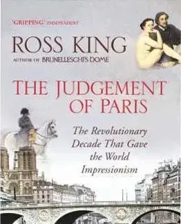Judgement of Paris: The Revolutionary Decade That Gave the World Impressionism - Ross King