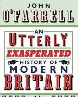 An Utterly Exasperated History of Modern Britain - O'Farrell John