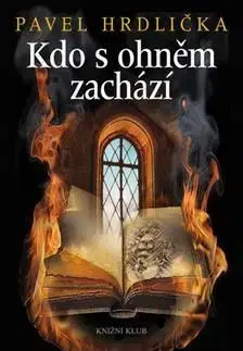 Kdo s ohněm zachází - Pavel Hrdlička