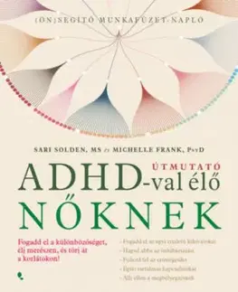 Útmutató ADHD-val élő nőknek - Fogadd el a különbözőséget, élj merészen, és törj át a korlátokon! - Sari Solden, Michelle Frank