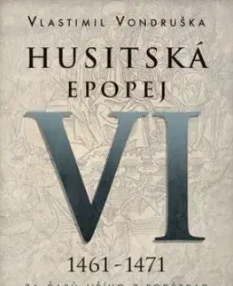 Husitská epopej VI. 1461-1471: Za časů Jiřího z Poděbrad, 2. vydání - Vlastimil Vondruška
