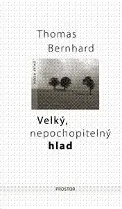 Velký, nepochopitelný hlad - Thomas Bernhard
