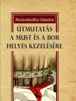 Útmutatás a must és a bor helyes kezelésére - Sándor Pettenkoffer