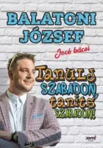 Tanulj szabadon, taníts szabadon! - József Balatoni