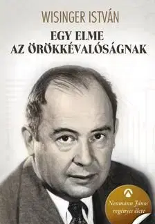 Egy elme az örökkévalóságnak Neumann János regényes élete - István Wisinger
