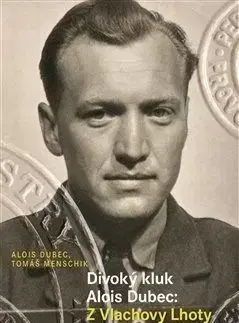 Divoký kluk Alois Dubec: Z Vlachovy Lhoty do RAF a zpět - Alois Dubec, Tomáš Menschik