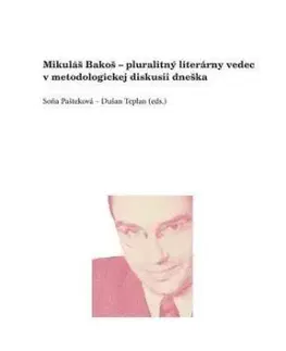 Mikuláš Bakoš - pluralitný literárny vedec v metodologickej diskusii dneška - Soňa Pašteková, Dušan Teplan