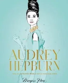 Audrey Hepburn: The Illustrated World of a Fashion Icon - Megan Hess