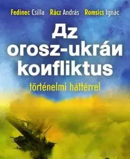 Az orosz-ukrán konfliktus történelmi háttérrel - Csilla Fedinec, Ignác Romsics, András Rácz