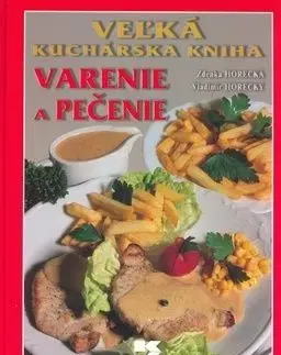 Veľká kuchárska kniha - Varenie a pečenie - Zdena Horecká, Vladimír Horecký