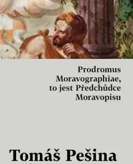 Prodromus Moravographiae, to jest Předchůdce Moravopisu - Tomáš Pešina z Čechorodu