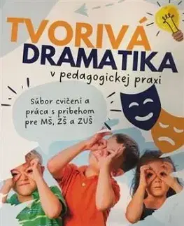 Tvorivá dramatika v pedagogickej praxi - Miriam Martináková, Emma Martináková