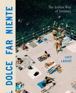 Il Dolce Far Niente: The Italian Way of Summer - Lucy Laucht