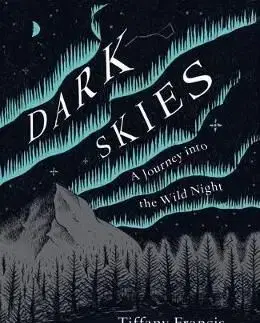 Dark Skies - A Journey into the Wild Night - Tiffany Francis-Baker