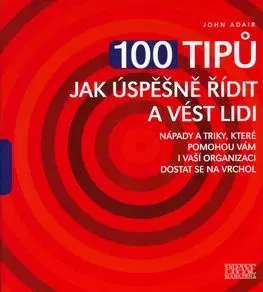100 tipů jak úspěšně řídit a vést lidi - John Adair