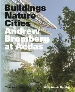 Buildings, Nature, Cities: Andrew Bromberg at Aedas - Andrew Bromberg, Aaron Betsky