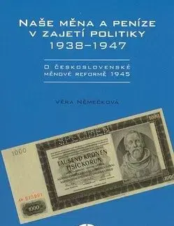 Naše měna a peníze v zajetí politiky 1938 - 1947 - Věra Němečková