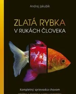 Zlatá rybka v rukách človeka: Kompletný sprievodca chovom - Andrej Jakubík