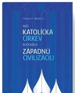 Ako Katolícka cirkev budovala západnú civilizáciu - Thomas E. Woods, Jr.