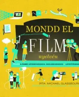 Mondd el a film nyelvén: Útmutató a filmed létrehozásához, reklámozásához & levetítéséhez - Michael Glassbourg