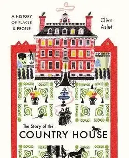The Story of the Country House: A History of Places and People - Clive Aslet