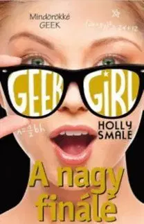 Geek Girl 6. - A nagy finálé - Holly Smale