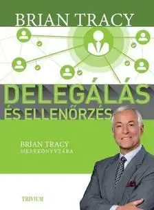 Delegálás és ellenőrzés - Brian Tracy sikerkönyvtára - Brian Tracy