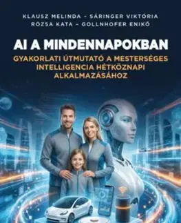 AI a mindennapokban - Gyakorlati útmutató a mesterséges intelligencia hétköznapi alkalmazásához