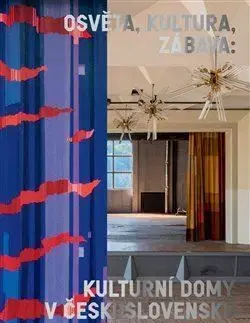 Osvěta, kultura, zábava: Kulturní domy v Československu - Irena Lehkoživová, Michaela Janečková