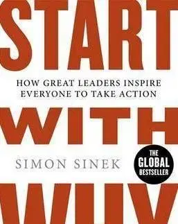Start with Why: How Great Leaders Inspire Everyone to Take Action - Simon Sinek