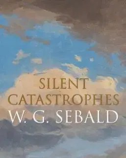 Silent Catastrophes - W. G. Sebald