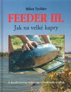Feeder III. Jak na velké kapry - Milan Tychler