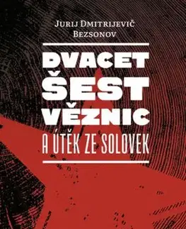 Dvacet šest věznic a útěk ze Solovek - Jurij Dmitrijevič Bezsonov
