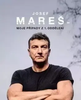 Josef Mareš - Moje případy z 1. oddělení - Martin Moravec, Josef Mareš